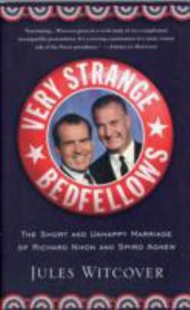 Very Strange Bedfellows: The Short and Unhappy Marriage of Richard Nixon & Spiro Agnew