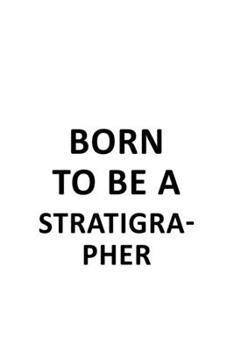 Paperback Born To Be A Stratigrapher: Funny Stratigrapher Notebook, Journal Gift, Diary, Doodle Gift or Notebook - 6 x 9 Compact Size- 109 Blank Lined Pages Book