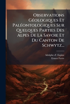 Observations Géologiques Et Paléontologiques Sur Quelques Parties Des Alpes De La Savoie Et Du Canton De Schwytz...