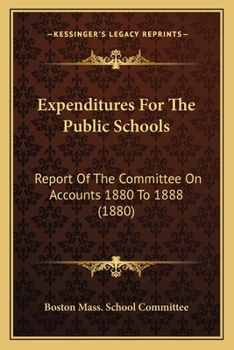 Expenditures For The Public Schools: Report Of The Committee On Accounts 1880 To 1888