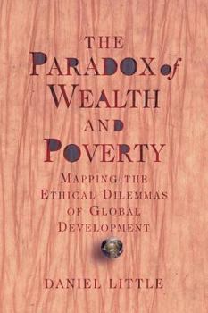 Paperback The Paradox Of Wealth And Poverty: Mapping The Ethical Dilemmas Of Global Development Book