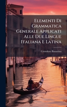 Hardcover Elementi Di Grammatica Generale Applicati Alle Due Lingue Italiana E Latina [Italian] Book
