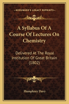 A Syllabus Of A Course Of Lectures On Chemistry: Delivered At The Royal Institution Of Great Britain (1802)