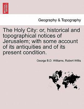 Paperback The Holy City: or, historical and topographical notices of Jerusalem; with some account of its antiquities and of its present conditi Book