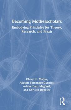 Becoming Motherscholars: Embodying Principles for Theory, Research, and Praxis