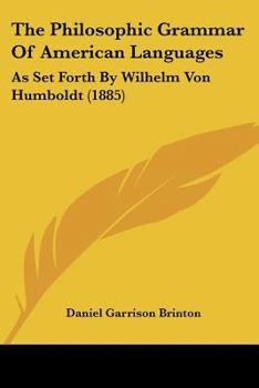 Paperback The Philosophic Grammar Of American Languages: As Set Forth By Wilhelm Von Humboldt (1885) Book