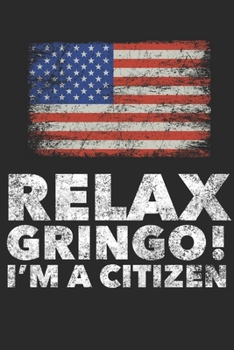 Relax Gringo! I'm A Citizen: US Citizenship Gifts for New Americans Blank Lined Journal