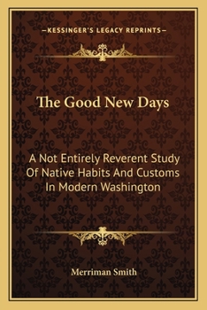 Paperback The Good New Days: A Not Entirely Reverent Study Of Native Habits And Customs In Modern Washington Book