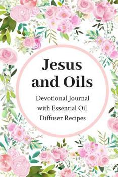 Paperback Jesus and Oils: Devotional Journal with Essential Oil Recipes Book