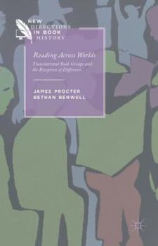 Reading Across Worlds: Transnational Book Groups and the Reception of Difference - Book  of the New Directions in Book History