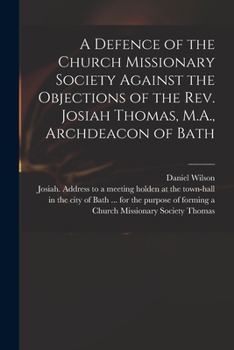 Paperback A Defence of the Church Missionary Society Against the Objections of the Rev. Josiah Thomas, M.A., Archdeacon of Bath Book