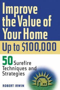 Paperback Improve the Value of Your Home Up to $100,000: 50 Surefire Techniques and Strategies Book