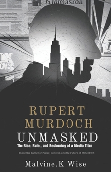 Paperback Rupert Murdoch Unmasked: The Rise, Rule, and Reckoning of a Media Titan Book