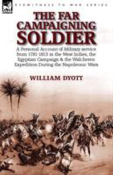 Paperback The Far Campaigning Soldier: a Personal Account of Military service from 1781-1813 in the West Indies, the Egyptian Campaign and the Walcheren Expe Book