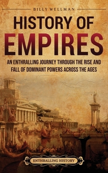 History of Empires: An Enthralling Journey through the Rise and Fall of Dominant Powers across the Ages