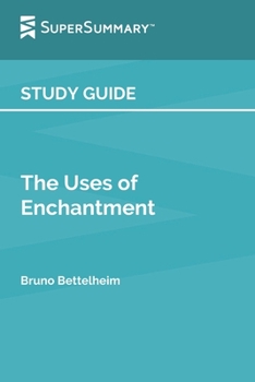 Paperback Study Guide: The Uses of Enchantment by Bruno Bettelheim (SuperSummary) Book