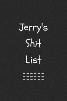 Jerry's Shit List. Funny Lined Notebook to Write In/Gift For Dad/Uncle/Date/Boyfriend/Husband/Friend/For anyone Named Jerry: Lined Notebook / Journal Gift, 120 Pages, 6x9, Soft Cover, Matte Finish