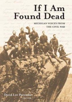 Hardcover If I Am Found Dead: Michigan Voices from the Civil War Book