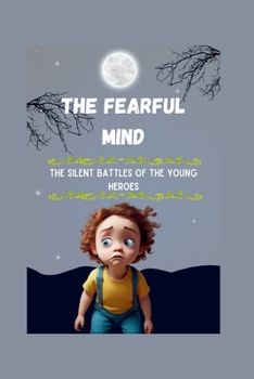 Paperback The Fearful Mind: The Silent Battles of the Young Heroes Book