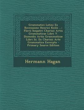 Paperback Grammatici Latini Ex Recensione Henrici Keilii ...: Flavii Sospatri Charisii Artis Grammaticae Libri V. Diomedis Artis Grammaticae Libri III. Ex Chari [Latin] Book