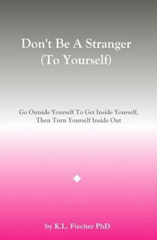 Paperback Don't Be A Stranger (To Yourself): Go Outside Yourself To Get Inside Yourself, Then Turn Yourself Inside Out Book