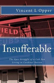 Paperback Insufferable: The Epic Struggle of a Cub Fan Living in Cardinal Nation Book