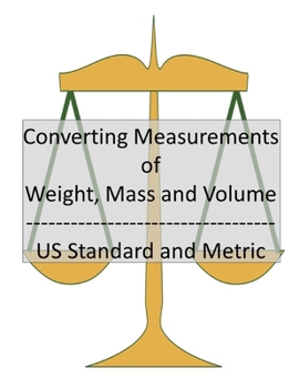 Paperback Converting Measurements of Weight, Mass and Volume: US Standard and Metric Book