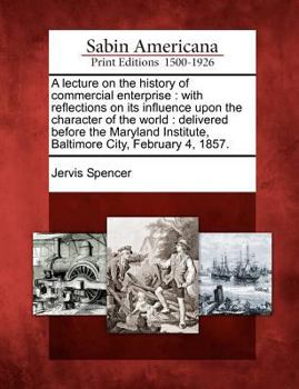 Paperback A Lecture on the History of Commercial Enterprise: With Reflections on Its Influence Upon the Character of the World: Delivered Before the Maryland In Book