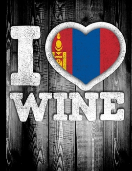 I Love Wine: Mongolia Flag in Heart Shape for Mongolian Wine Drinking Lover - Funny Coworker Heritage Gift  Planner Daily Weekly Monthly Undated Calendar Organizer Journal