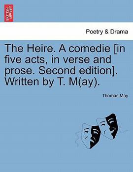 Paperback The Heire. a Comedie [In Five Acts, in Verse and Prose. Second Edition]. Written by T. M(ay). Book