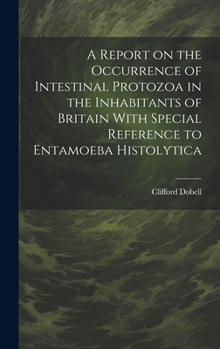 Hardcover A Report on the Occurrence of Intestinal Protozoa in the Inhabitants of Britain With Special Reference to Entamoeba Histolytica Book