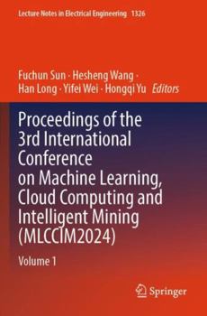 Paperback Proceedings of the 3rd International Conference on Machine Learning, Cloud Computing and Intelligent Mining (MLCCIM2024): Volume 1 (Lecture Notes in Electrical Engineering, 1326) Book