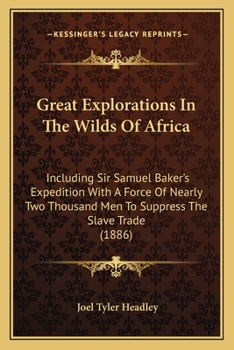 Paperback Great Explorations In The Wilds Of Africa: Including Sir Samuel Baker's Expedition With A Force Of Nearly Two Thousand Men To Suppress The Slave Trade Book