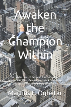 Awaken the Champion Within: The Hidden Laws of Personal Transformation — Master Your Mind, Defeat Fear, Unlock Confidence, and Create the Life You Were Born to Live