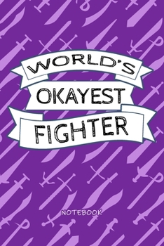 World's Okayest Fighter - Notebook: Funny Fighter Character Type Players Purple Notebook, Fantasy Role Playing Game Journal, Swords Design, Soft Cover