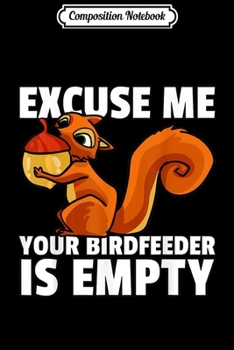 Composition Notebook: Excuse Me Your Bird Feeder Is Empty Squirrel Costume  Journal/Notebook Blank Lined Ruled 6x9 100 Pages