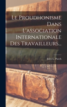 Le Proudhonisme Dans l'Association Internationale Des Travailleurs...