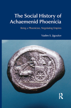Paperback The Social History of Achaemenid Phoenicia: Being a Phoenician, Negotiating Empires Book