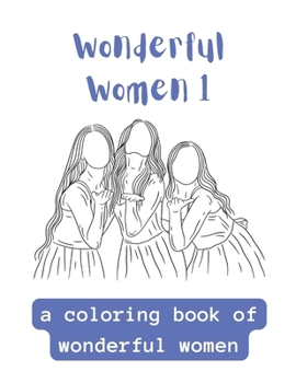 Wonderful Women 1: A Coloring Book Of Wonderful Women