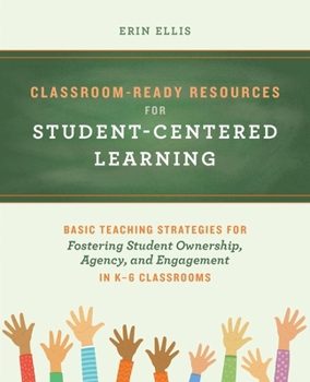 Paperback Classroom-Ready Resources for Student-Centered Learning: Basic Teaching Strategies for Fostering Student Ownership, Agency, and Engagement in K-6 Clas Book