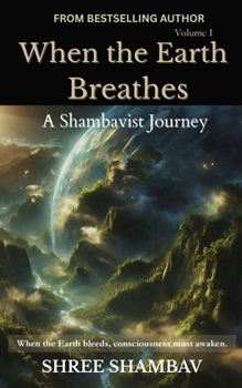 When the Earth Breathes: A Shambavist Journey from Ecocide to Collective Awakening Volume One (Journey of Soul)