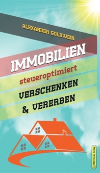 Hardcover Immobilien steueroptimiert verschenken & vererben: Erbfolge durch Testament regeln & Steuern sparen mit Freibeträgen & Schenkungen von Häusern & Eigen [German] Book