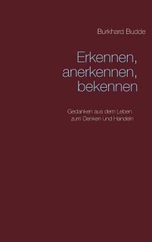 Paperback Erkennen, anerkennen, bekennen: Gedanken aus dem Leben zum Denken und Handeln [German] Book