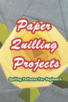 Paperback Paper Quilling Projects: Quilling Patterns For Beginners: Paper Quilling Ideas Book