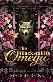 The Blacksmith’s Omega: A Healer Witch Wolf Shifter Omegaverse Reverse Harem Romance (Moonmarked Omegas)