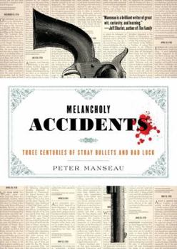 Hardcover Melancholy Accidents: Three Centuries of Stray Bullets and Bad Luck Book