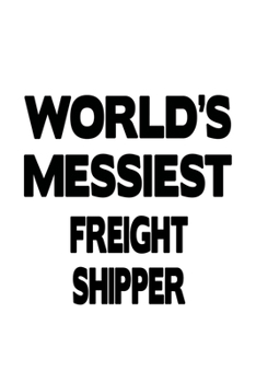 Paperback World's Messiest Freight Shipper: Creative Freight Shipper Notebook, Journal Gift, Diary, Doodle Gift or Notebook - 6 x 9 Compact Size- 109 Blank Line Book