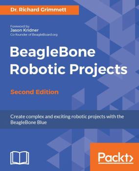 Paperback BeagleBone Robotic Projects - Second Edition: Create complex and exciting robotic projects with the BeagleBone Blue Book