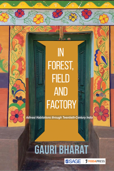 Paperback In Forest, Field and Factory: Adivasi Habitations through Twentieth Century India Book
