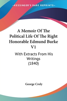 Paperback A Memoir Of The Political Life Of The Right Honorable Edmund Burke V1: With Extracts From His Writings (1840) Book